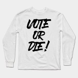 Vote or Die! ✅ Long Sleeve T-Shirt